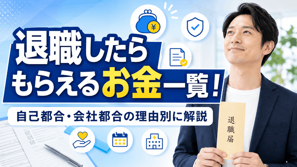 退職したらもらえるお金一覧！自己都合・会社都合の理由別に解説
